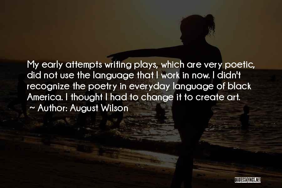 August Wilson Quotes: My Early Attempts Writing Plays, Which Are Very Poetic, Did Not Use The Language That I Work In Now. I