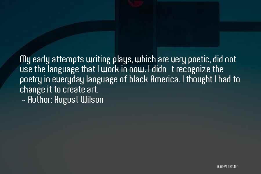 August Wilson Quotes: My Early Attempts Writing Plays, Which Are Very Poetic, Did Not Use The Language That I Work In Now. I