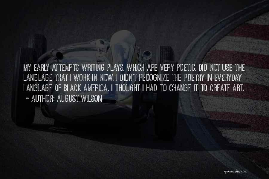 August Wilson Quotes: My Early Attempts Writing Plays, Which Are Very Poetic, Did Not Use The Language That I Work In Now. I