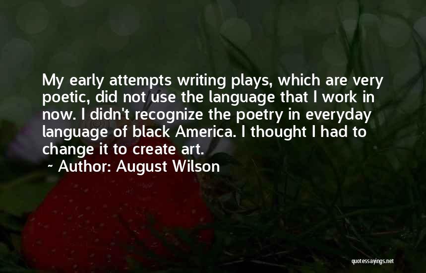 August Wilson Quotes: My Early Attempts Writing Plays, Which Are Very Poetic, Did Not Use The Language That I Work In Now. I