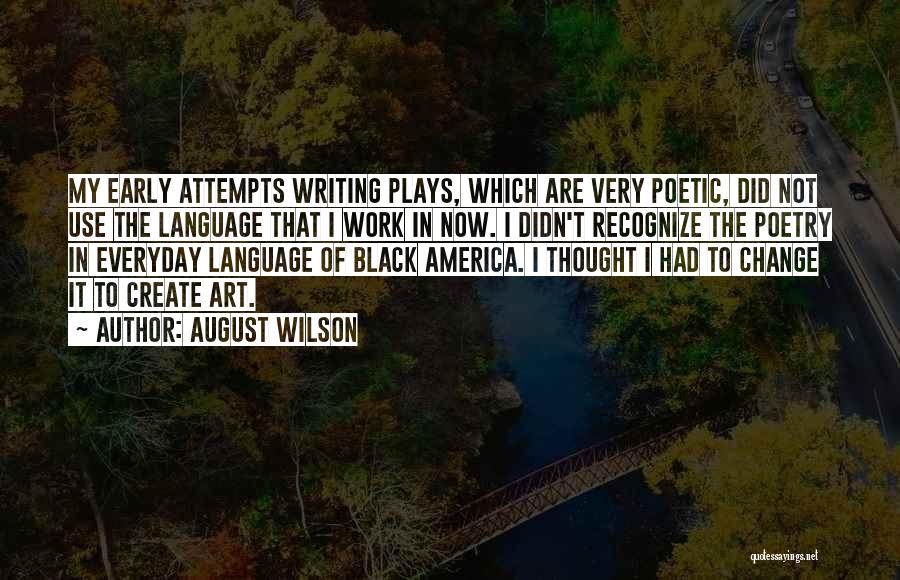 August Wilson Quotes: My Early Attempts Writing Plays, Which Are Very Poetic, Did Not Use The Language That I Work In Now. I