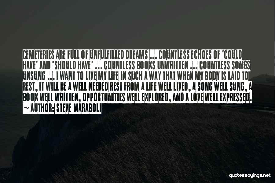 Steve Maraboli Quotes: Cemeteries Are Full Of Unfulfilled Dreams ... Countless Echoes Of 'could Have' And 'should Have' ... Countless Books Unwritten ...