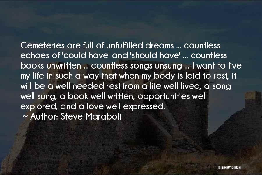 Steve Maraboli Quotes: Cemeteries Are Full Of Unfulfilled Dreams ... Countless Echoes Of 'could Have' And 'should Have' ... Countless Books Unwritten ...