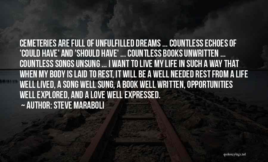 Steve Maraboli Quotes: Cemeteries Are Full Of Unfulfilled Dreams ... Countless Echoes Of 'could Have' And 'should Have' ... Countless Books Unwritten ...