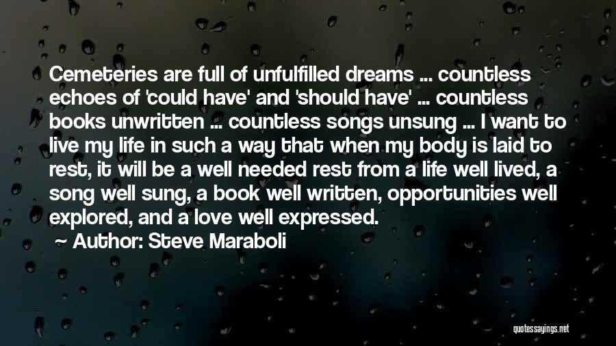 Steve Maraboli Quotes: Cemeteries Are Full Of Unfulfilled Dreams ... Countless Echoes Of 'could Have' And 'should Have' ... Countless Books Unwritten ...