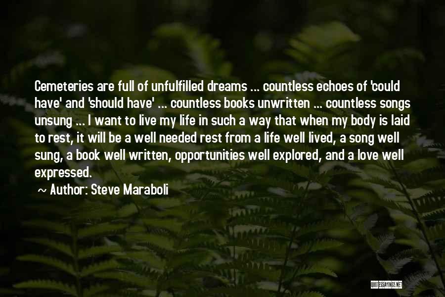 Steve Maraboli Quotes: Cemeteries Are Full Of Unfulfilled Dreams ... Countless Echoes Of 'could Have' And 'should Have' ... Countless Books Unwritten ...