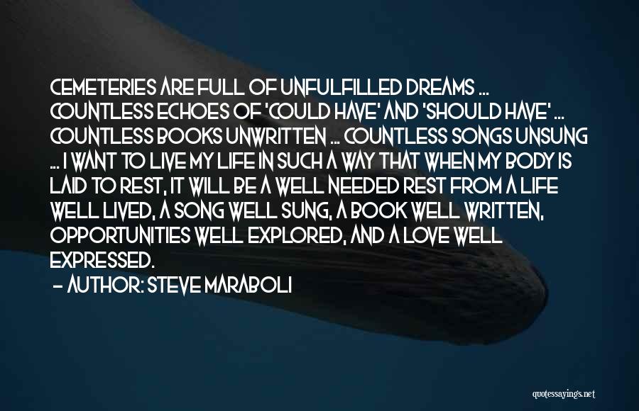 Steve Maraboli Quotes: Cemeteries Are Full Of Unfulfilled Dreams ... Countless Echoes Of 'could Have' And 'should Have' ... Countless Books Unwritten ...