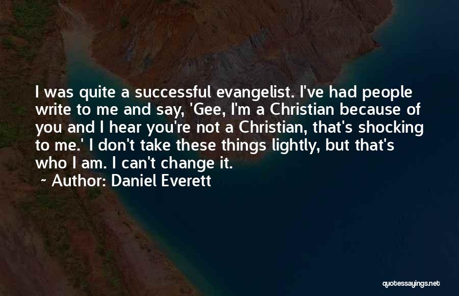Daniel Everett Quotes: I Was Quite A Successful Evangelist. I've Had People Write To Me And Say, 'gee, I'm A Christian Because Of