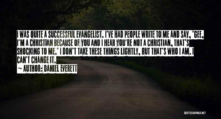 Daniel Everett Quotes: I Was Quite A Successful Evangelist. I've Had People Write To Me And Say, 'gee, I'm A Christian Because Of