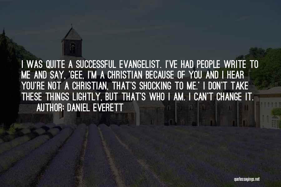 Daniel Everett Quotes: I Was Quite A Successful Evangelist. I've Had People Write To Me And Say, 'gee, I'm A Christian Because Of