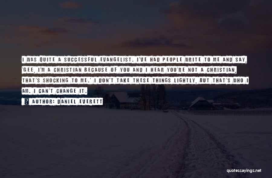 Daniel Everett Quotes: I Was Quite A Successful Evangelist. I've Had People Write To Me And Say, 'gee, I'm A Christian Because Of