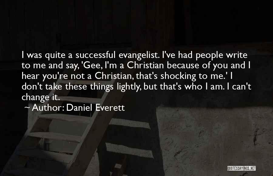 Daniel Everett Quotes: I Was Quite A Successful Evangelist. I've Had People Write To Me And Say, 'gee, I'm A Christian Because Of