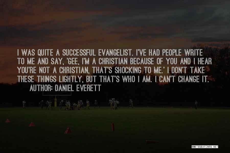 Daniel Everett Quotes: I Was Quite A Successful Evangelist. I've Had People Write To Me And Say, 'gee, I'm A Christian Because Of