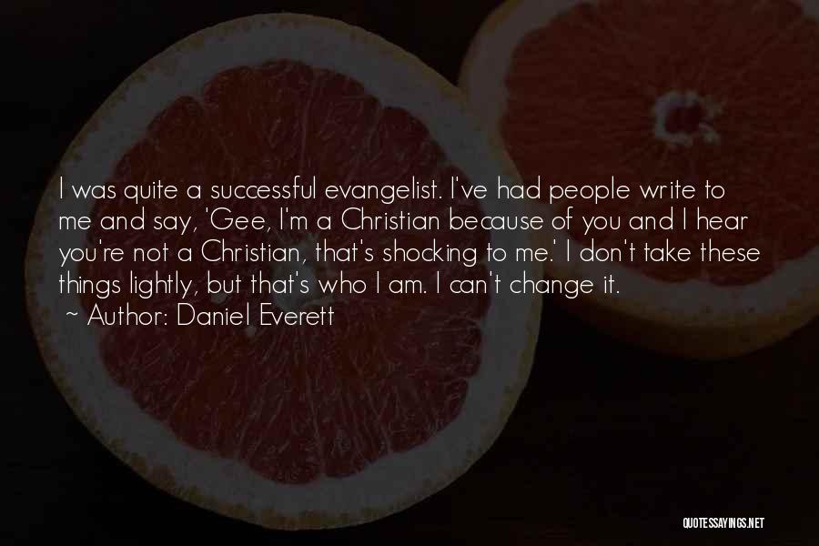 Daniel Everett Quotes: I Was Quite A Successful Evangelist. I've Had People Write To Me And Say, 'gee, I'm A Christian Because Of