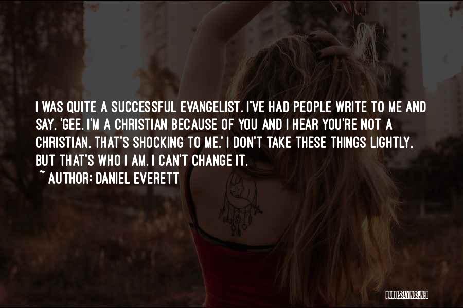 Daniel Everett Quotes: I Was Quite A Successful Evangelist. I've Had People Write To Me And Say, 'gee, I'm A Christian Because Of