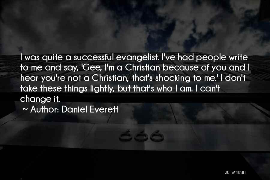 Daniel Everett Quotes: I Was Quite A Successful Evangelist. I've Had People Write To Me And Say, 'gee, I'm A Christian Because Of
