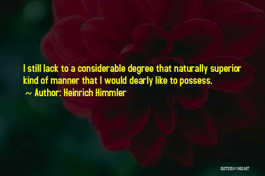 Heinrich Himmler Quotes: I Still Lack To A Considerable Degree That Naturally Superior Kind Of Manner That I Would Dearly Like To Possess.