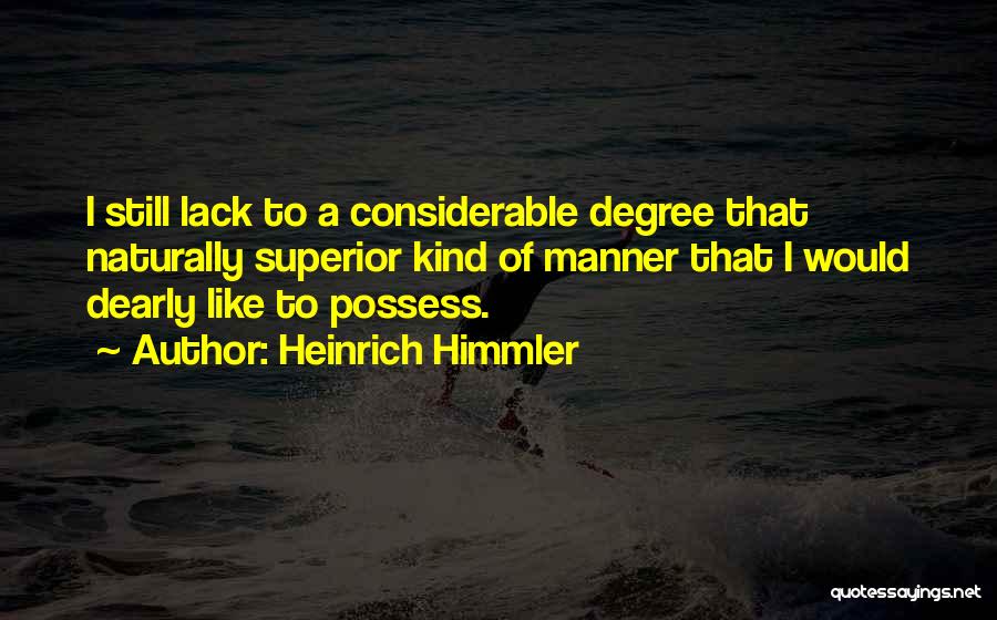 Heinrich Himmler Quotes: I Still Lack To A Considerable Degree That Naturally Superior Kind Of Manner That I Would Dearly Like To Possess.