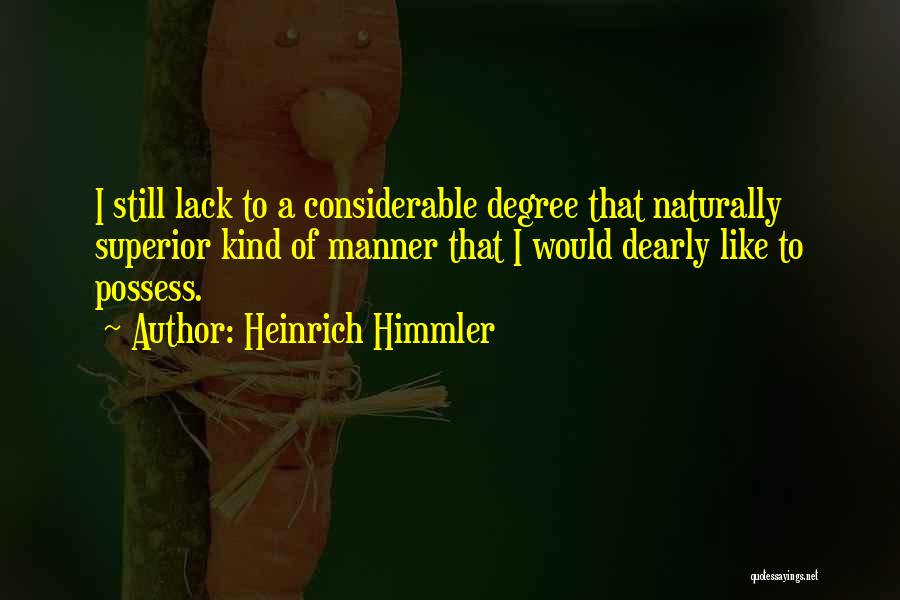 Heinrich Himmler Quotes: I Still Lack To A Considerable Degree That Naturally Superior Kind Of Manner That I Would Dearly Like To Possess.