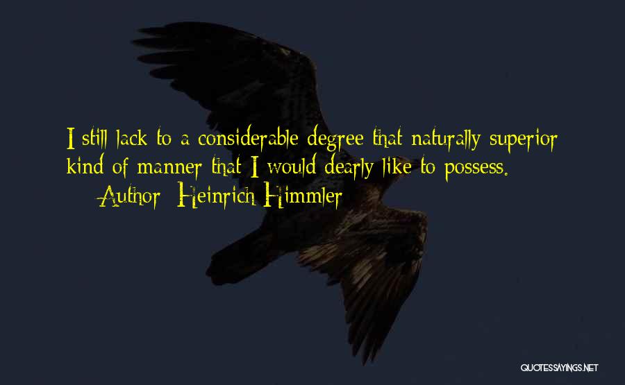 Heinrich Himmler Quotes: I Still Lack To A Considerable Degree That Naturally Superior Kind Of Manner That I Would Dearly Like To Possess.