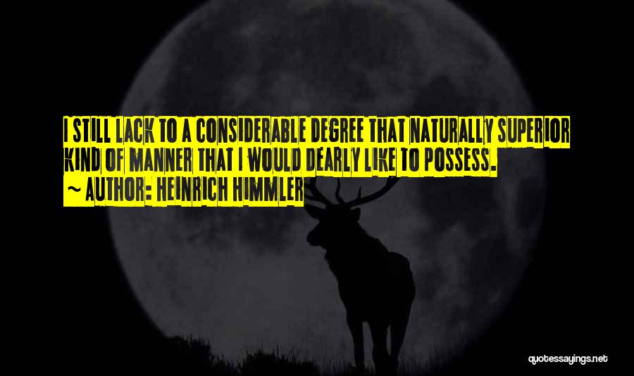 Heinrich Himmler Quotes: I Still Lack To A Considerable Degree That Naturally Superior Kind Of Manner That I Would Dearly Like To Possess.