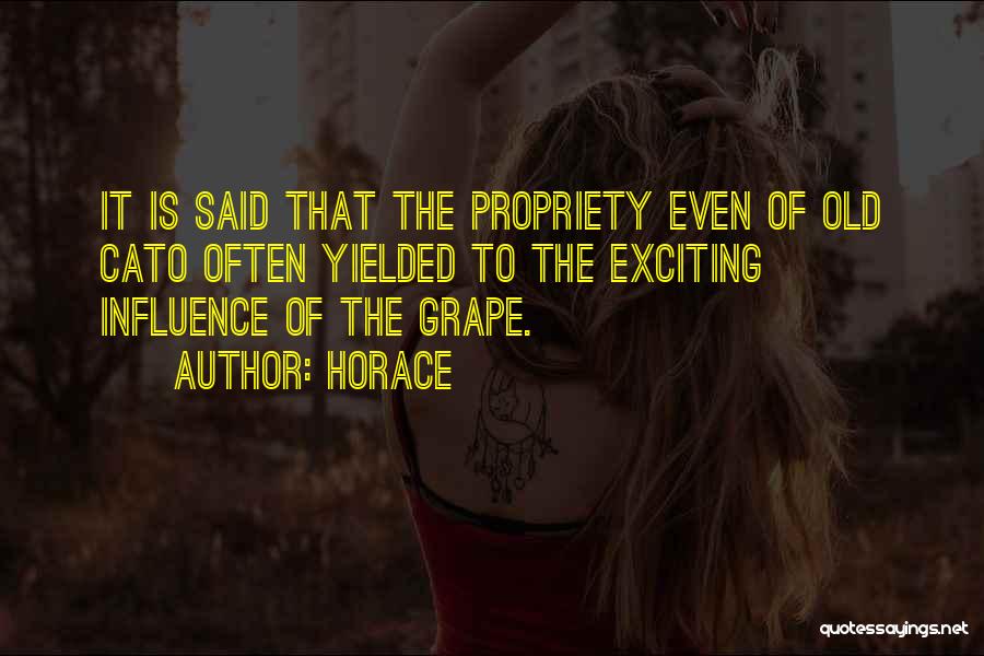 Horace Quotes: It Is Said That The Propriety Even Of Old Cato Often Yielded To The Exciting Influence Of The Grape.