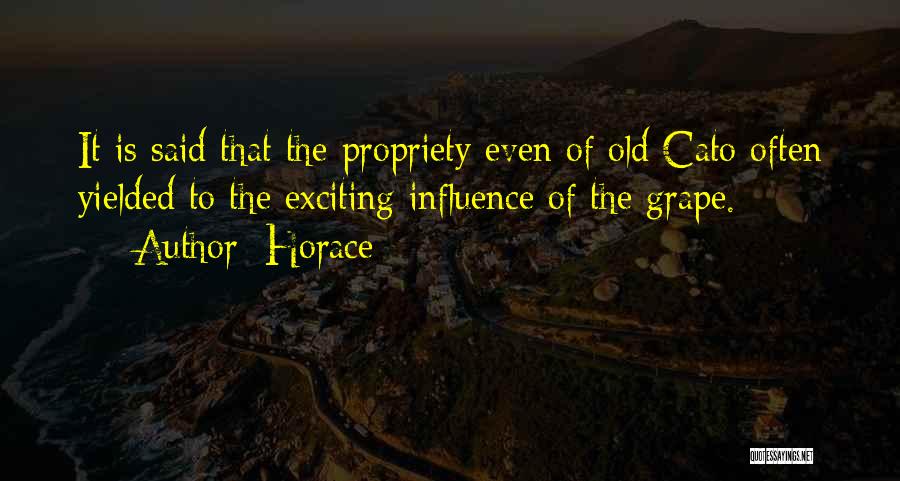 Horace Quotes: It Is Said That The Propriety Even Of Old Cato Often Yielded To The Exciting Influence Of The Grape.