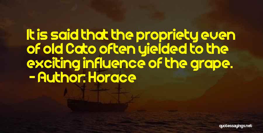 Horace Quotes: It Is Said That The Propriety Even Of Old Cato Often Yielded To The Exciting Influence Of The Grape.