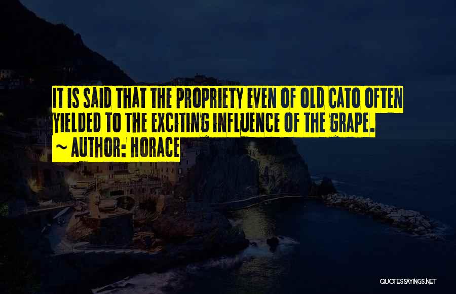 Horace Quotes: It Is Said That The Propriety Even Of Old Cato Often Yielded To The Exciting Influence Of The Grape.