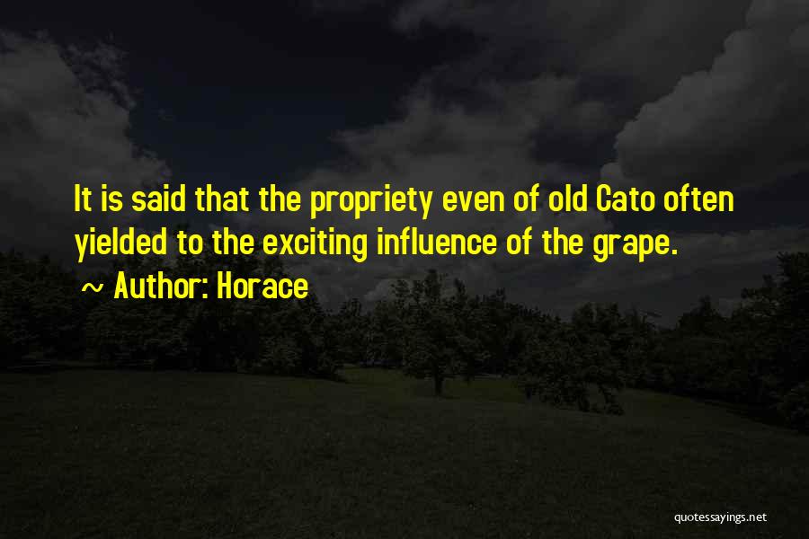 Horace Quotes: It Is Said That The Propriety Even Of Old Cato Often Yielded To The Exciting Influence Of The Grape.