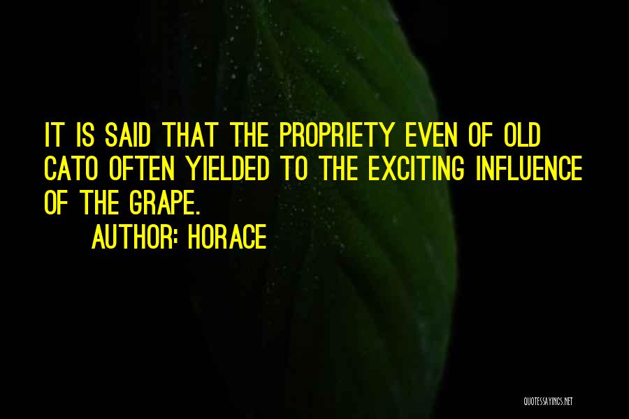 Horace Quotes: It Is Said That The Propriety Even Of Old Cato Often Yielded To The Exciting Influence Of The Grape.
