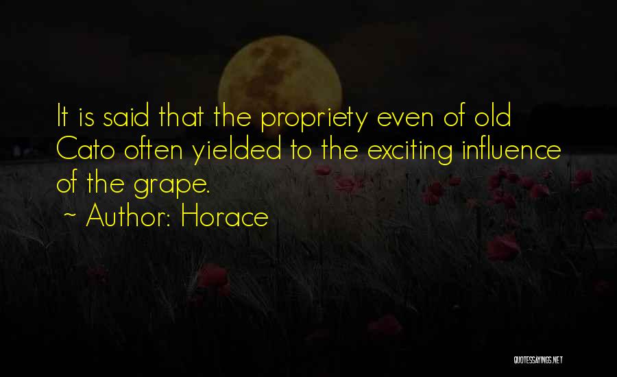 Horace Quotes: It Is Said That The Propriety Even Of Old Cato Often Yielded To The Exciting Influence Of The Grape.
