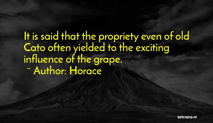 Horace Quotes: It Is Said That The Propriety Even Of Old Cato Often Yielded To The Exciting Influence Of The Grape.