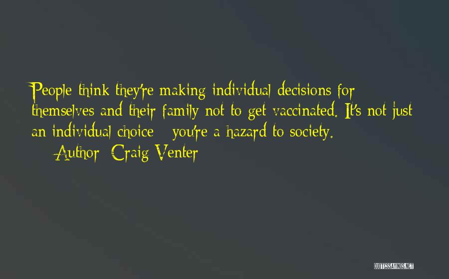 Craig Venter Quotes: People Think They're Making Individual Decisions For Themselves And Their Family Not To Get Vaccinated. It's Not Just An Individual