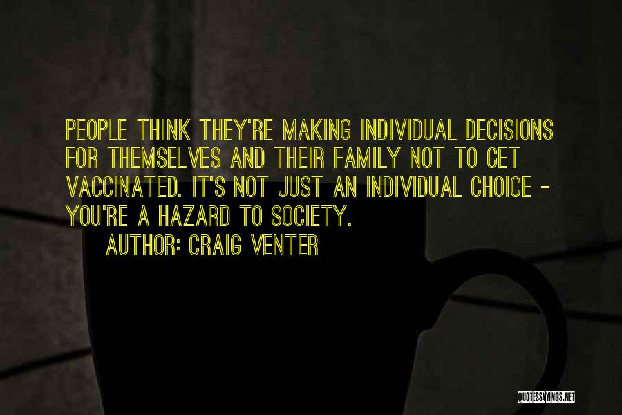 Craig Venter Quotes: People Think They're Making Individual Decisions For Themselves And Their Family Not To Get Vaccinated. It's Not Just An Individual