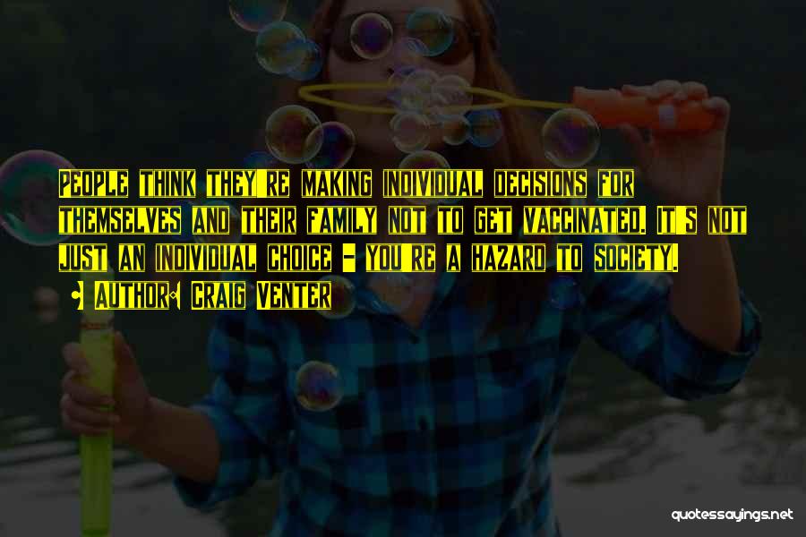 Craig Venter Quotes: People Think They're Making Individual Decisions For Themselves And Their Family Not To Get Vaccinated. It's Not Just An Individual