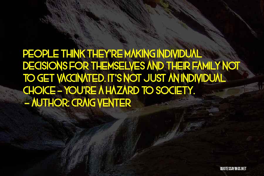 Craig Venter Quotes: People Think They're Making Individual Decisions For Themselves And Their Family Not To Get Vaccinated. It's Not Just An Individual