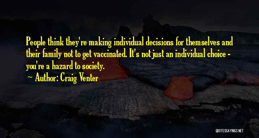 Craig Venter Quotes: People Think They're Making Individual Decisions For Themselves And Their Family Not To Get Vaccinated. It's Not Just An Individual