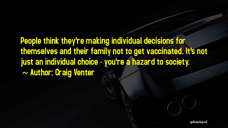 Craig Venter Quotes: People Think They're Making Individual Decisions For Themselves And Their Family Not To Get Vaccinated. It's Not Just An Individual