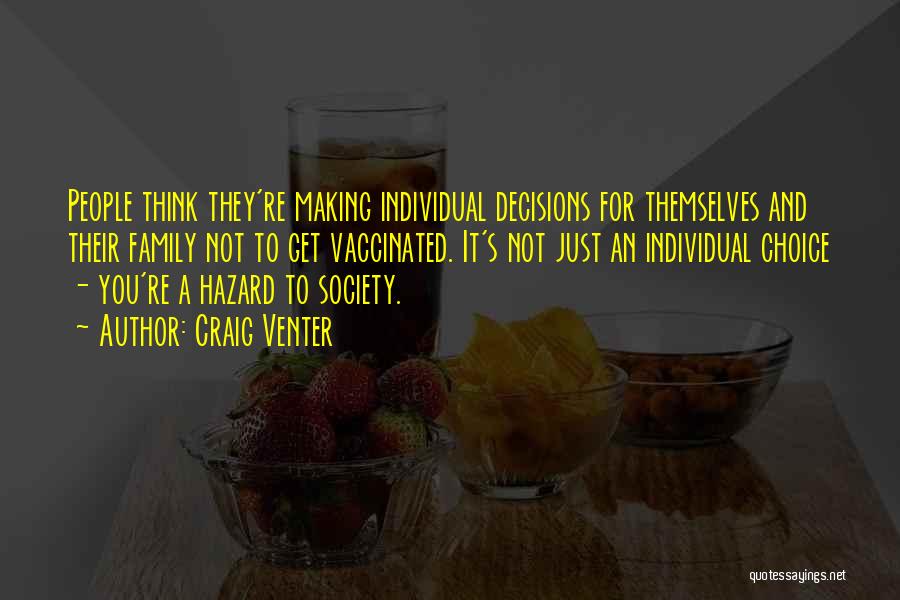 Craig Venter Quotes: People Think They're Making Individual Decisions For Themselves And Their Family Not To Get Vaccinated. It's Not Just An Individual