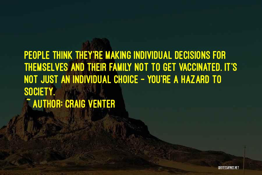 Craig Venter Quotes: People Think They're Making Individual Decisions For Themselves And Their Family Not To Get Vaccinated. It's Not Just An Individual