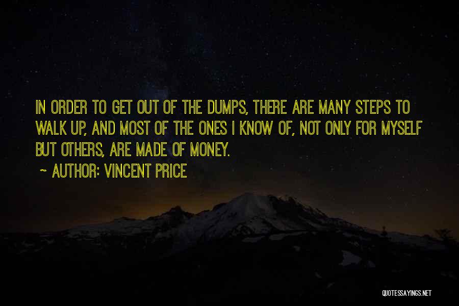 Vincent Price Quotes: In Order To Get Out Of The Dumps, There Are Many Steps To Walk Up, And Most Of The Ones