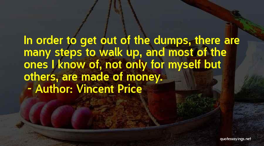 Vincent Price Quotes: In Order To Get Out Of The Dumps, There Are Many Steps To Walk Up, And Most Of The Ones