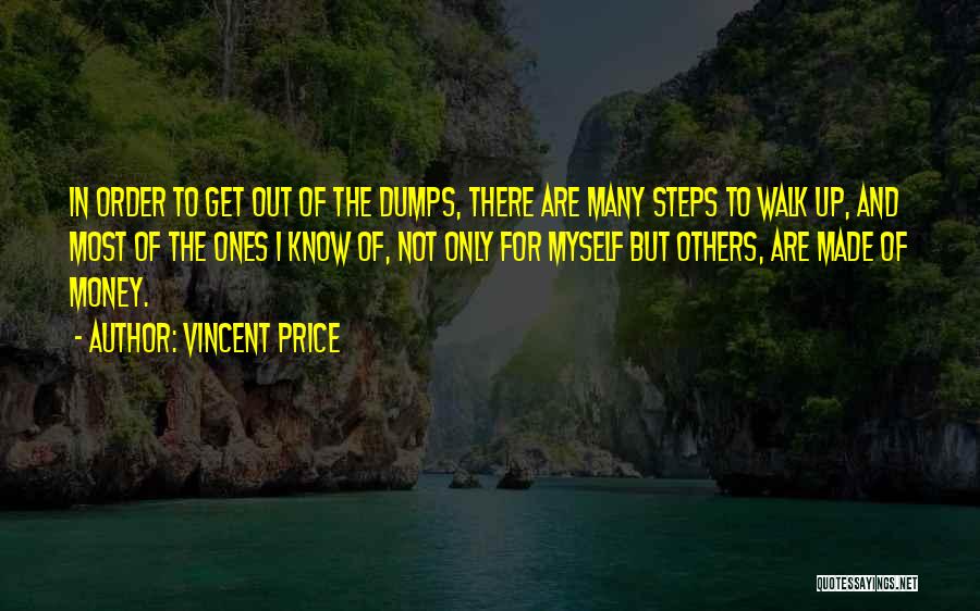 Vincent Price Quotes: In Order To Get Out Of The Dumps, There Are Many Steps To Walk Up, And Most Of The Ones