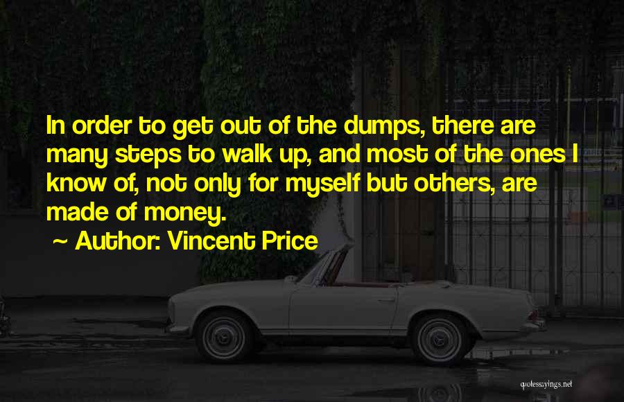 Vincent Price Quotes: In Order To Get Out Of The Dumps, There Are Many Steps To Walk Up, And Most Of The Ones