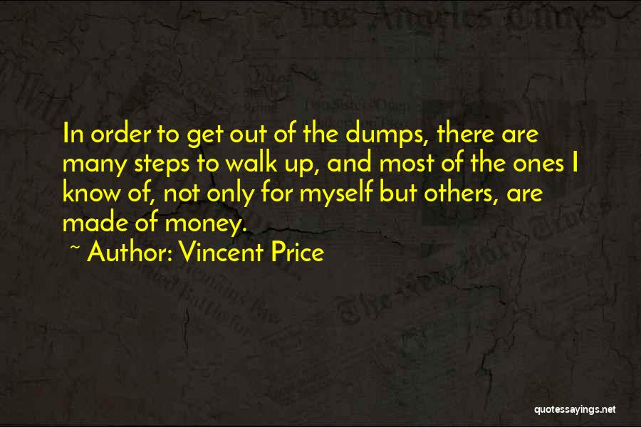 Vincent Price Quotes: In Order To Get Out Of The Dumps, There Are Many Steps To Walk Up, And Most Of The Ones