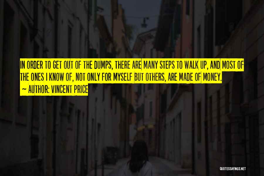 Vincent Price Quotes: In Order To Get Out Of The Dumps, There Are Many Steps To Walk Up, And Most Of The Ones