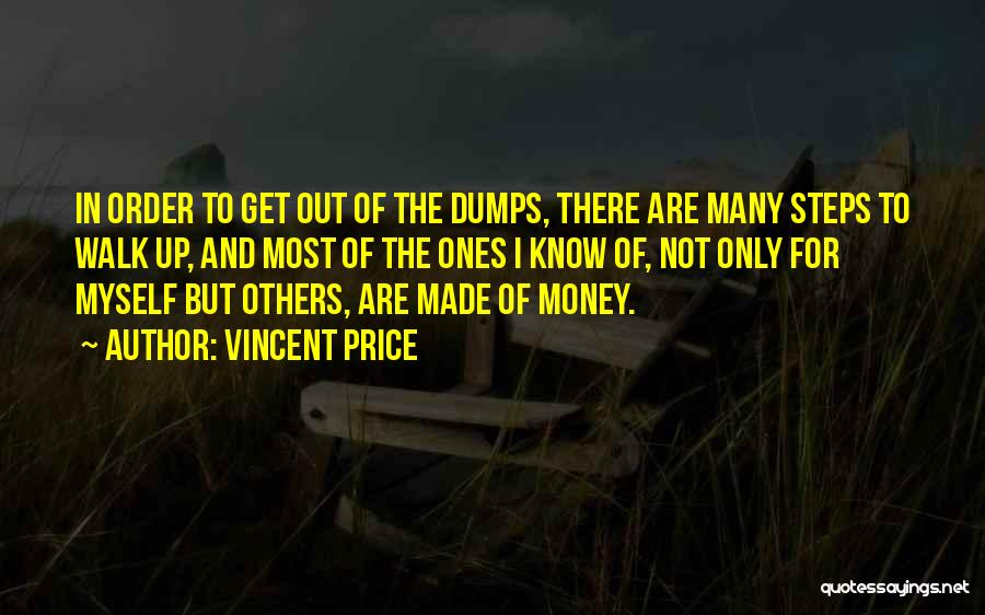 Vincent Price Quotes: In Order To Get Out Of The Dumps, There Are Many Steps To Walk Up, And Most Of The Ones