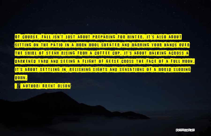 Brent Olson Quotes: Of Course, Fall Isn't Just About Preparing For Winter. It's Also About Sitting On The Patio In A Worn Wool