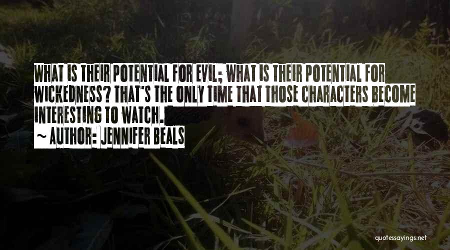 Jennifer Beals Quotes: What Is Their Potential For Evil; What Is Their Potential For Wickedness? That's The Only Time That Those Characters Become